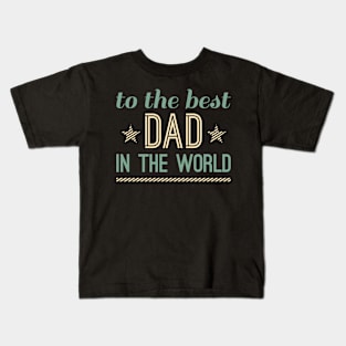 To The Best Dad In The World Kids T-Shirt